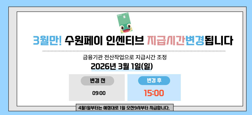 3월만! 수원페이 인센티브 지급시간 변경됩니다  금융기관 전산작업으로 지급시간 조정  2026년 3월 1일(일)  변경 전 09:00 변경 후 15:00    4월 1일부터는 예정대로 1일 오전 9시부터 지급합니다.